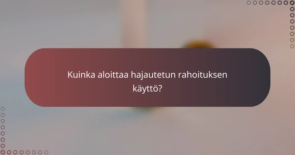Kuinka aloittaa hajautetun rahoituksen käyttö?