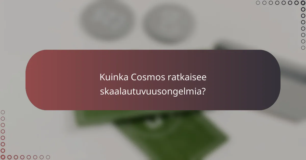 Kuinka Cosmos ratkaisee skaalautuvuusongelmia?
