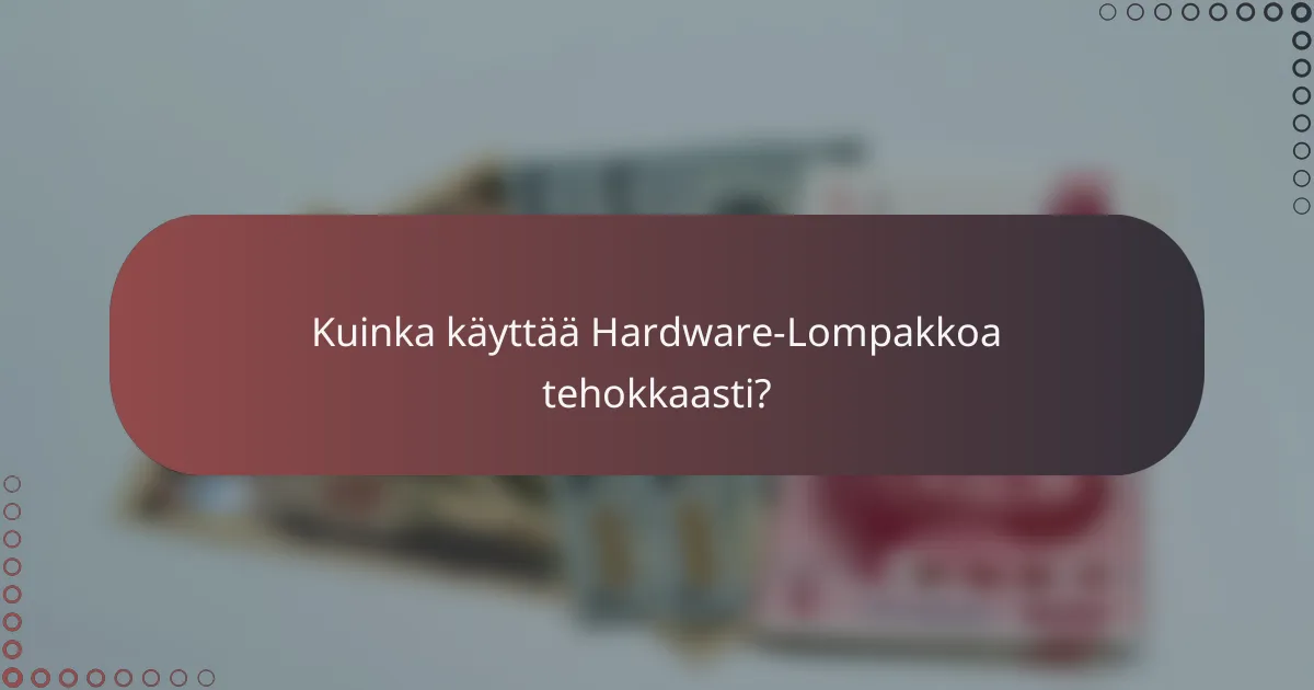 Kuinka käyttää Hardware-Lompakkoa tehokkaasti?