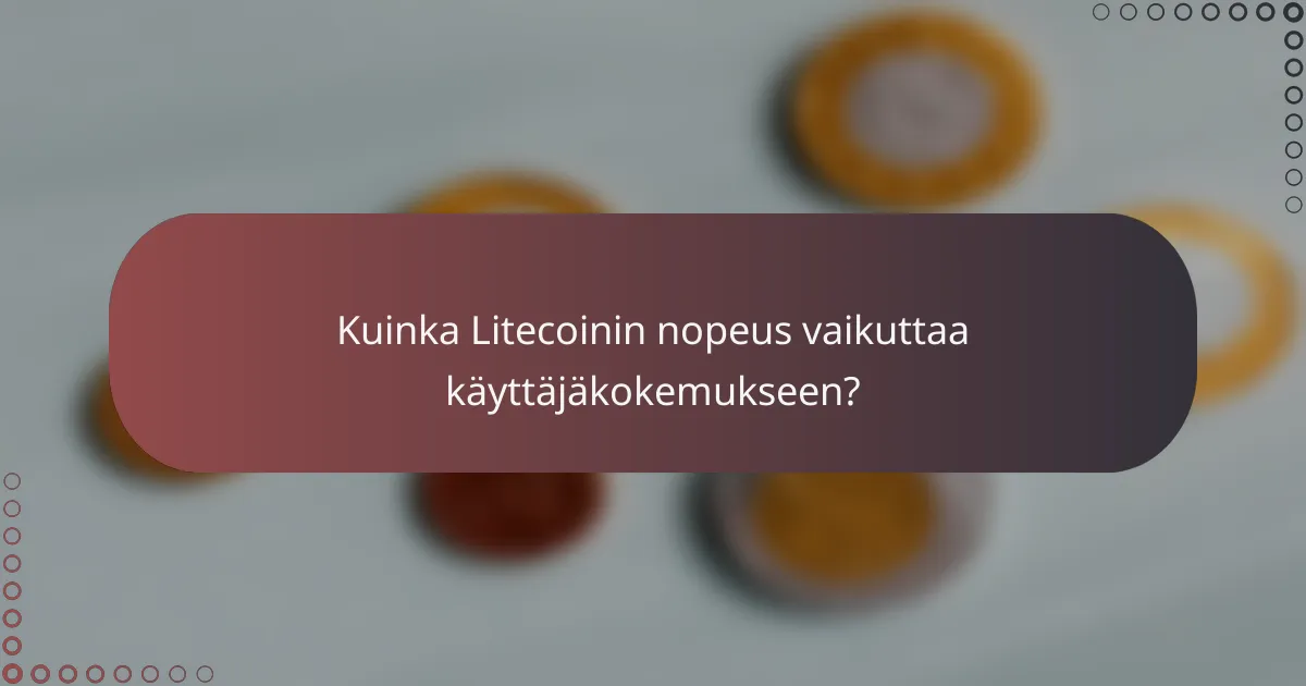 Kuinka Litecoinin nopeus vaikuttaa käyttäjäkokemukseen?