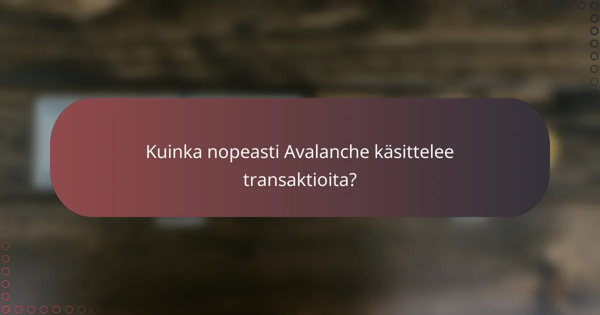 Kuinka nopeasti Avalanche käsittelee transaktioita?