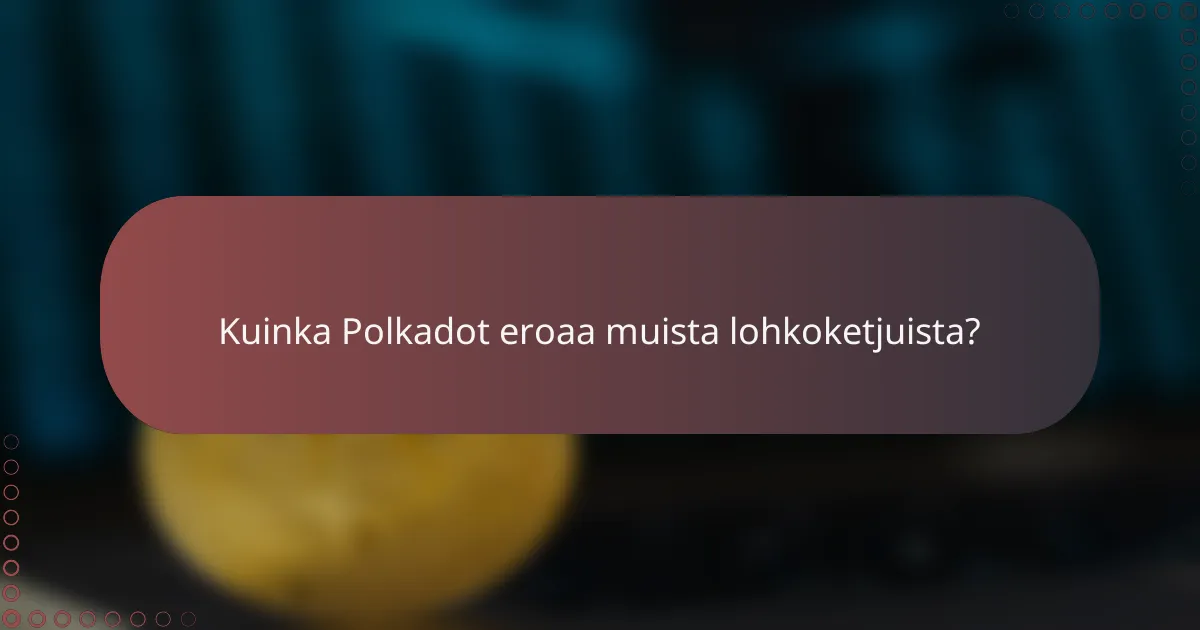Kuinka Polkadot eroaa muista lohkoketjuista?