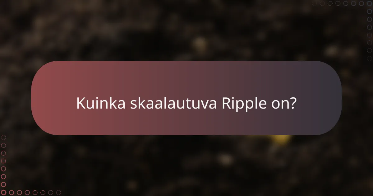 Kuinka skaalautuva Ripple on?