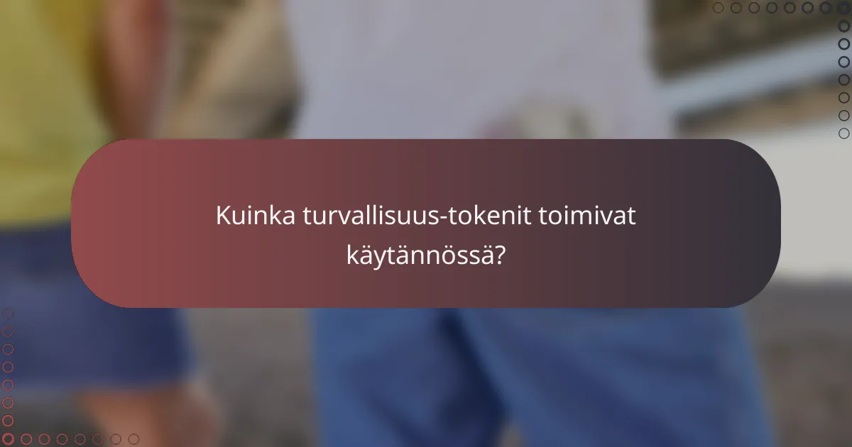 Kuinka turvallisuus-tokenit toimivat käytännössä?