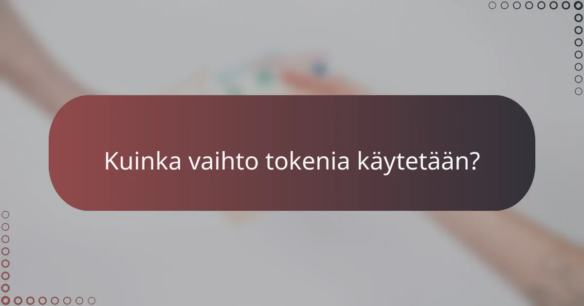 Kuinka vaihto tokenia käytetään?