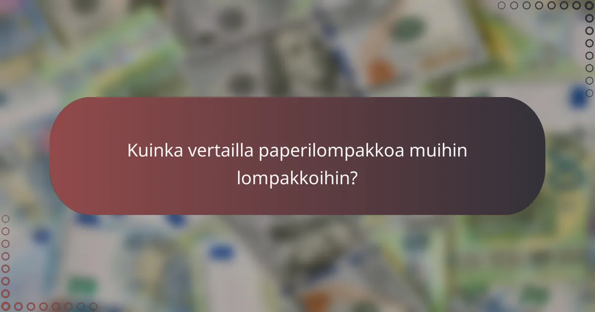 Kuinka vertailla paperilompakkoa muihin lompakkoihin?