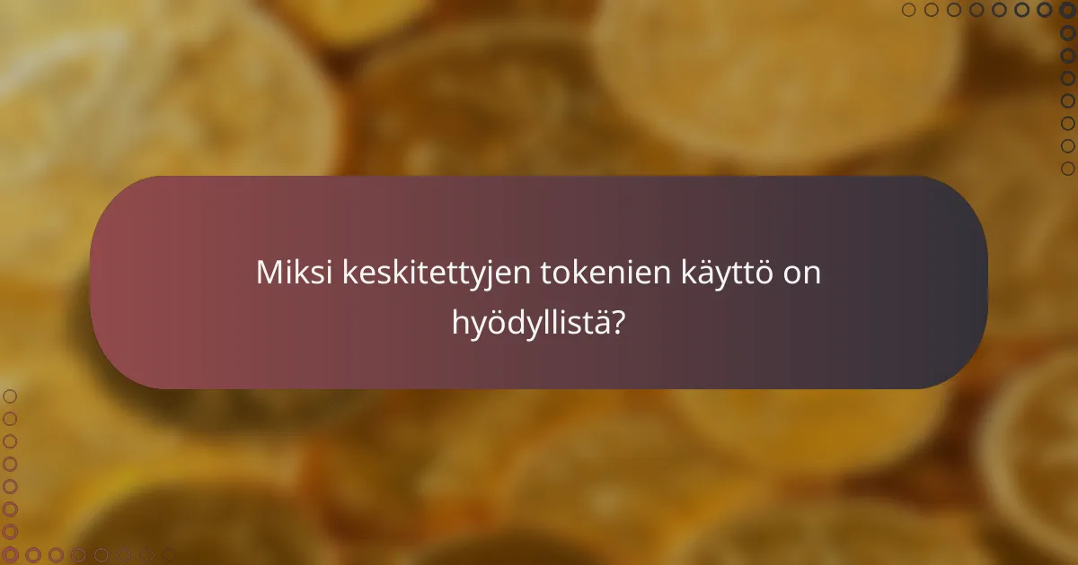 Miksi keskitettyjen tokenien käyttö on hyödyllistä?