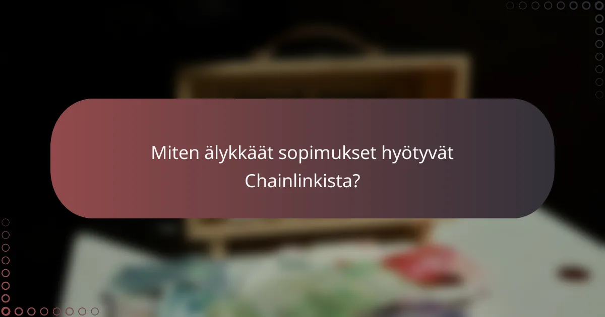 Miten älykkäät sopimukset hyötyvät Chainlinkista?
