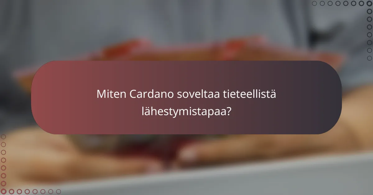 Miten Cardano soveltaa tieteellistä lähestymistapaa?