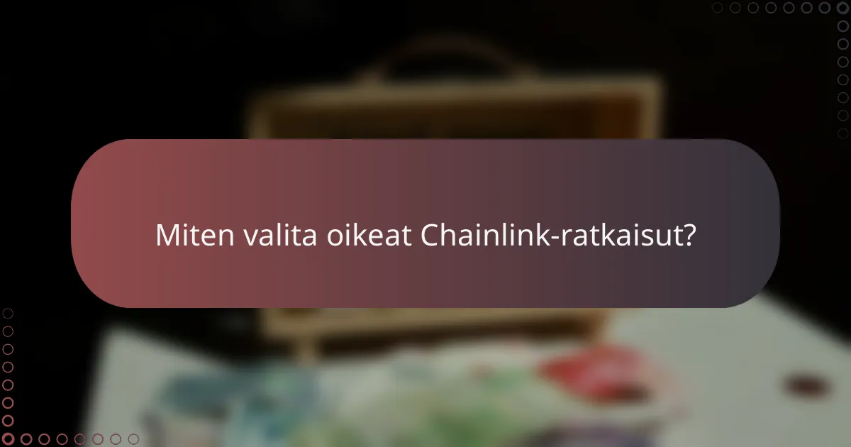 Miten valita oikeat Chainlink-ratkaisut?