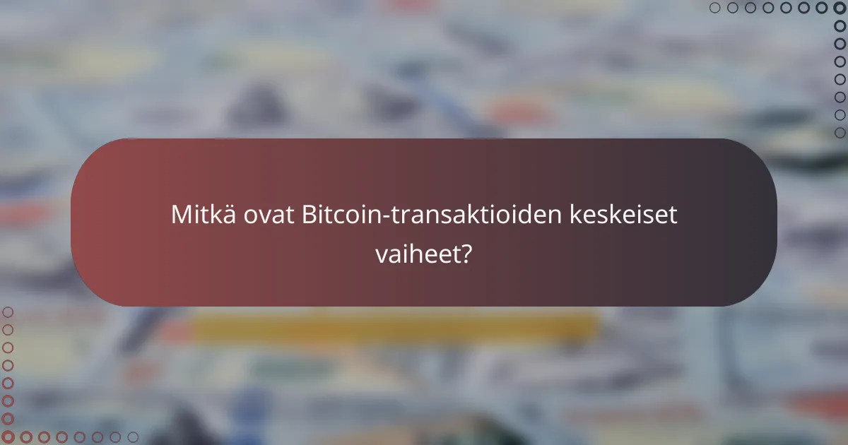 Mitkä ovat Bitcoin-transaktioiden keskeiset vaiheet?