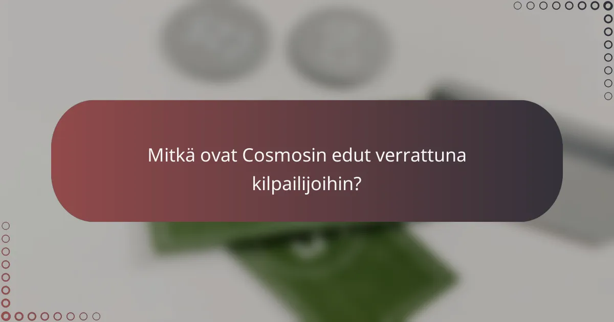 Mitkä ovat Cosmosin edut verrattuna kilpailijoihin?