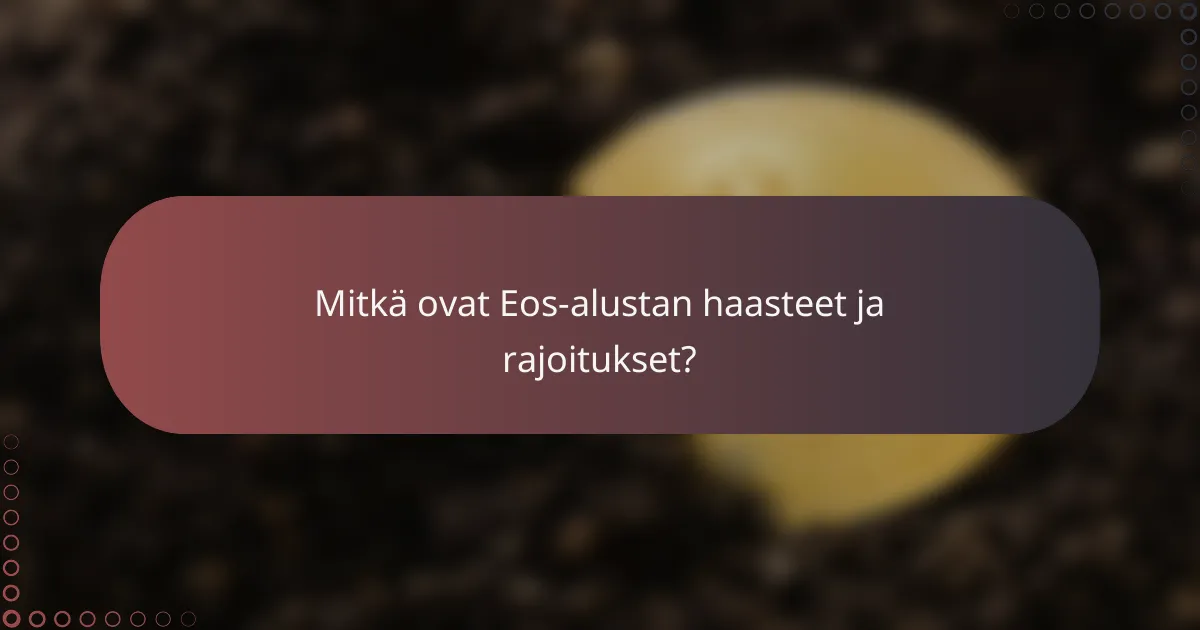 Mitkä ovat Eos-alustan haasteet ja rajoitukset?