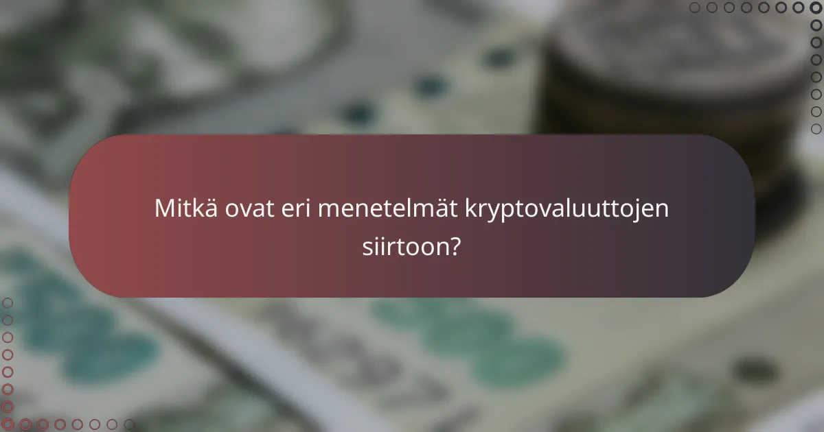 Mitkä ovat eri menetelmät kryptovaluuttojen siirtoon?