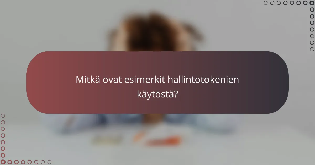 Mitkä ovat esimerkit hallintotokenien käytöstä?