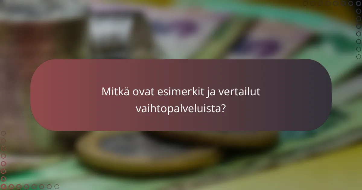 Mitkä ovat esimerkit ja vertailut vaihtopalveluista?
