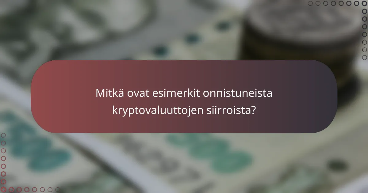 Mitkä ovat esimerkit onnistuneista kryptovaluuttojen siirroista?