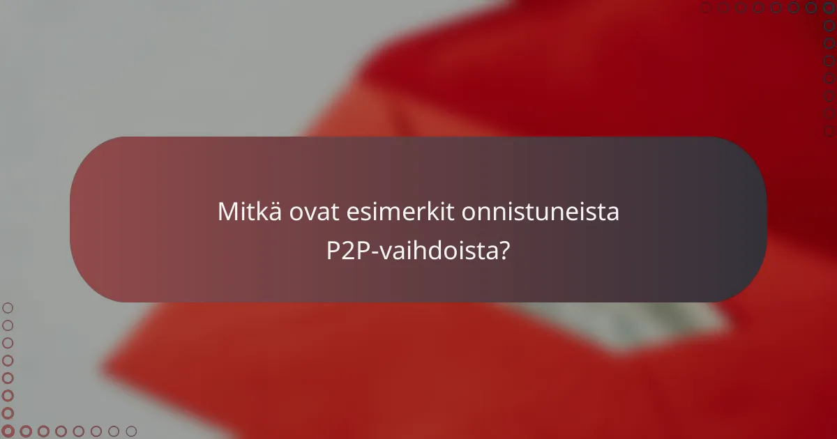 Mitkä ovat esimerkit onnistuneista P2P-vaihdoista?