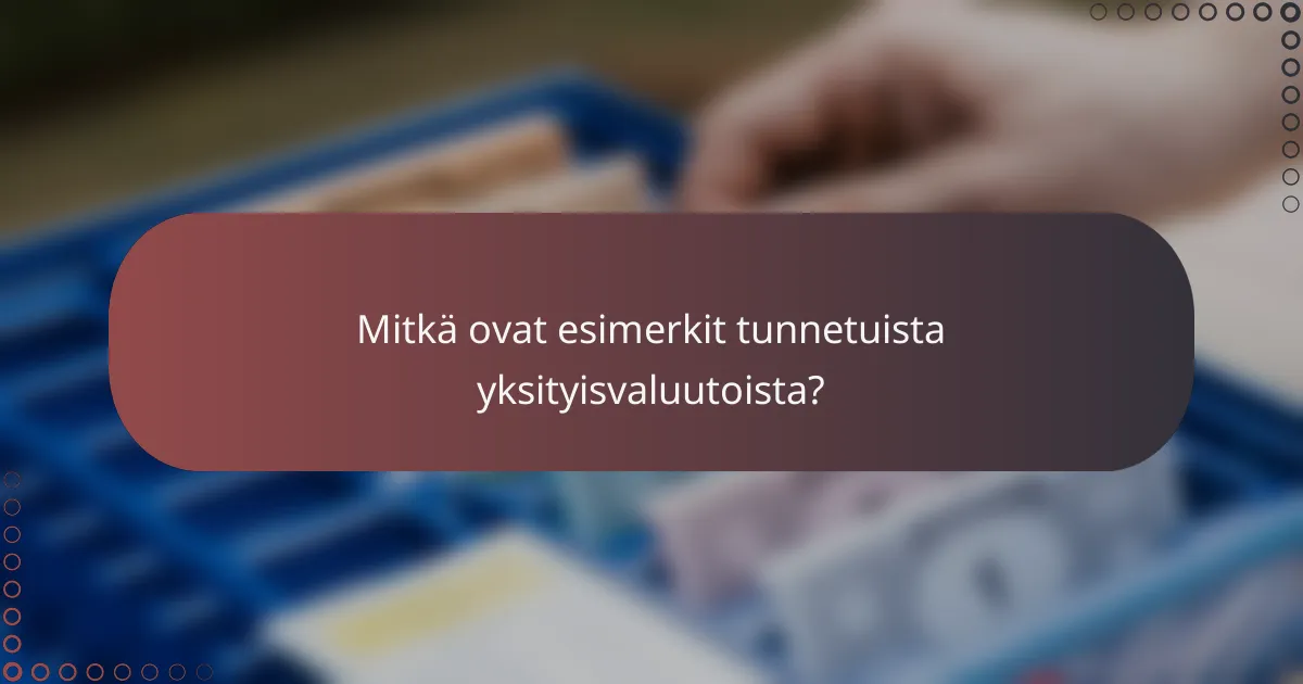 Mitkä ovat esimerkit tunnetuista yksityisvaluutoista?