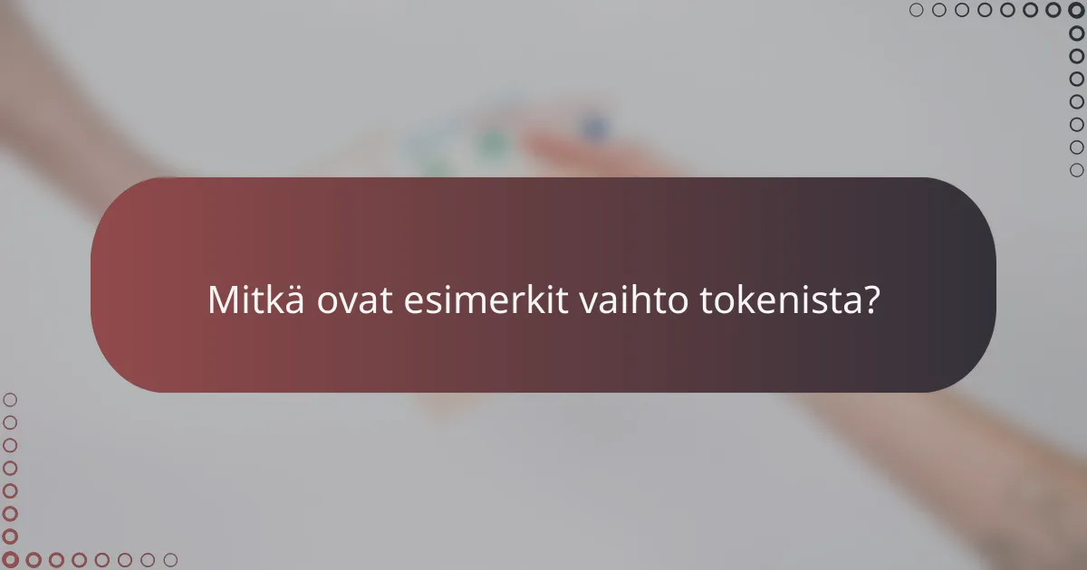 Mitkä ovat esimerkit vaihto tokenista?