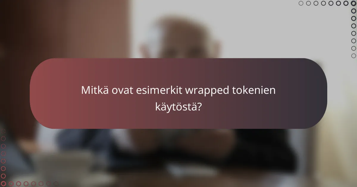 Mitkä ovat esimerkit wrapped tokenien käytöstä?