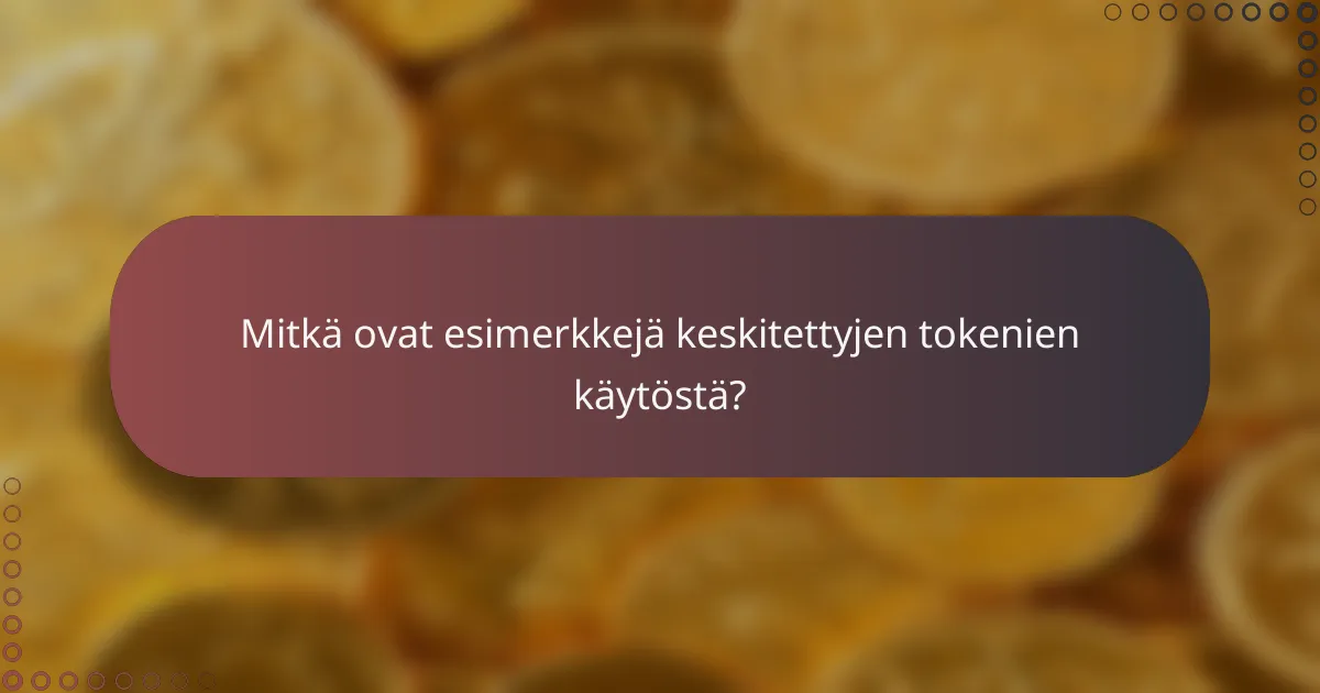 Mitkä ovat esimerkkejä keskitettyjen tokenien käytöstä?