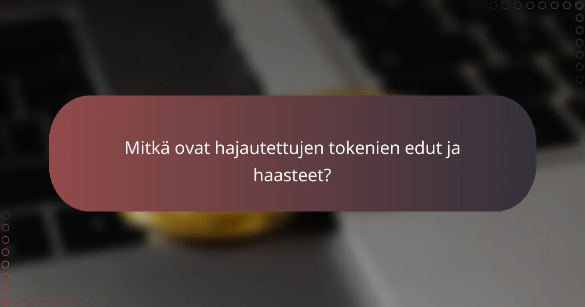 Mitkä ovat hajautettujen tokenien edut ja haasteet?