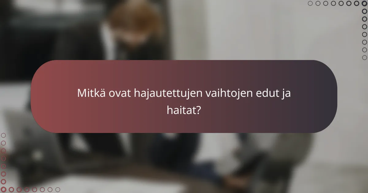 Mitkä ovat hajautettujen vaihtojen edut ja haitat?