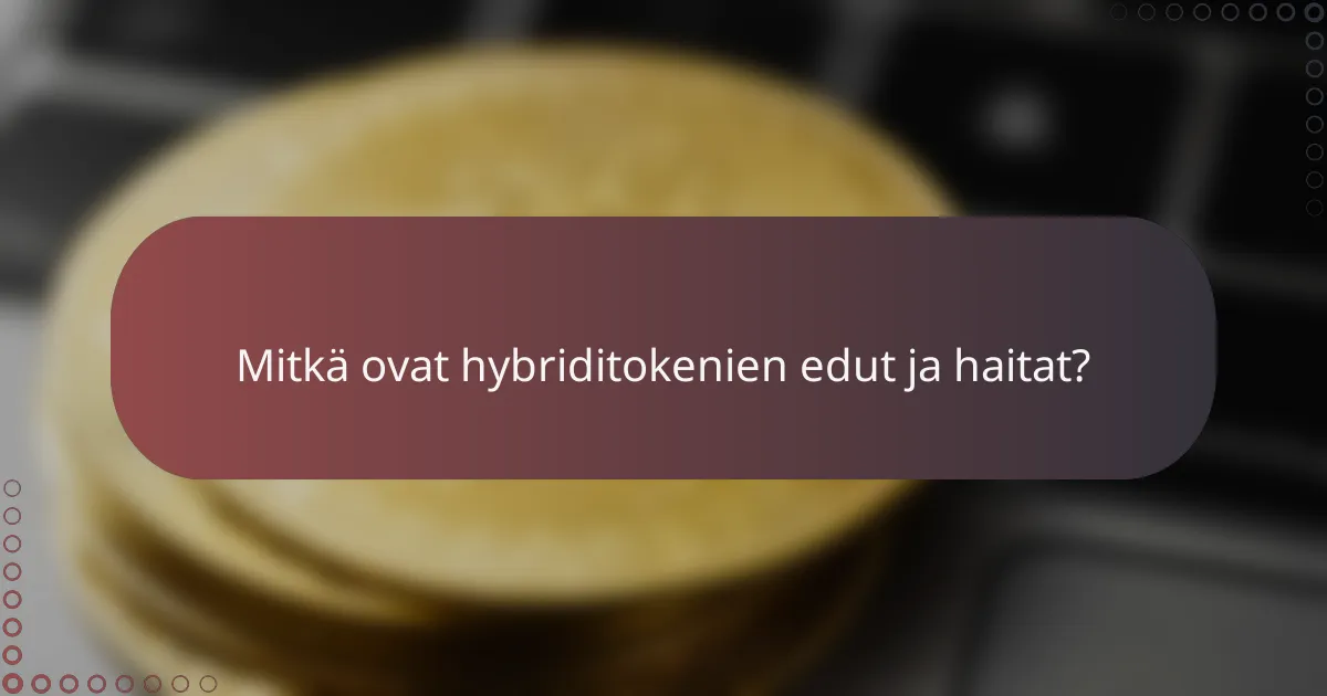 Mitkä ovat hybriditokenien edut ja haitat?