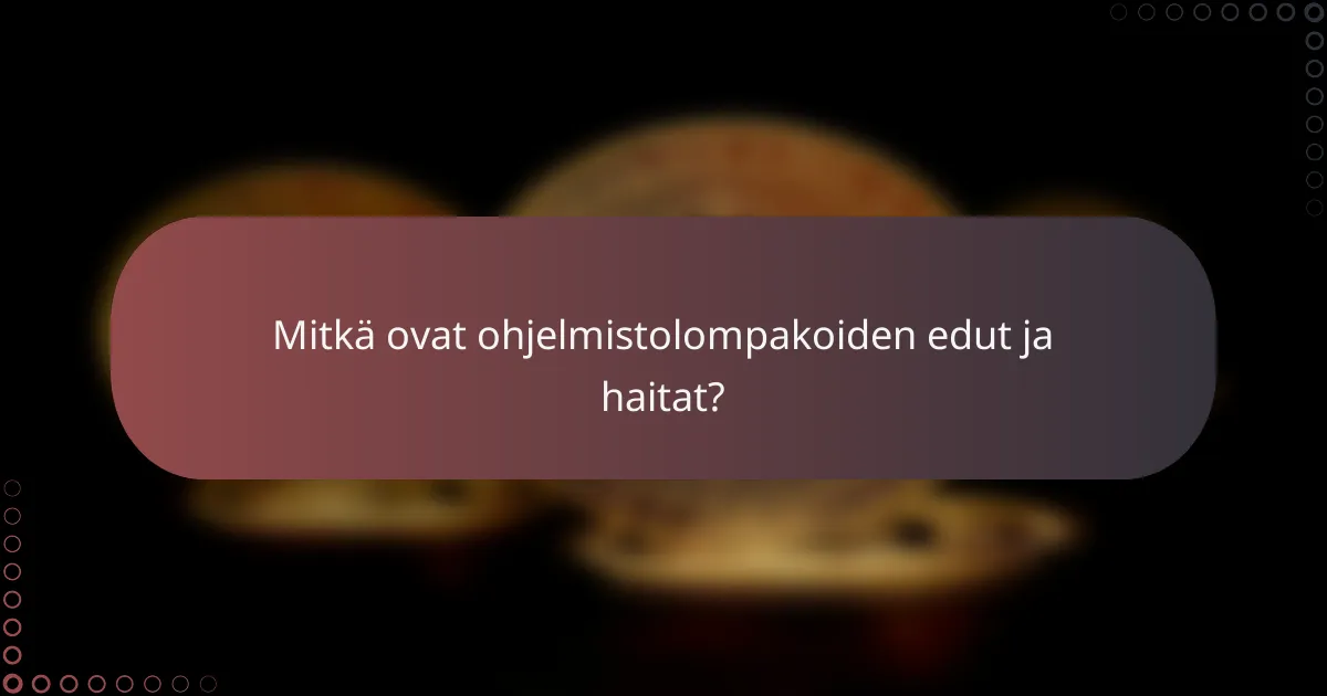Mitkä ovat ohjelmistolompakoiden edut ja haitat?