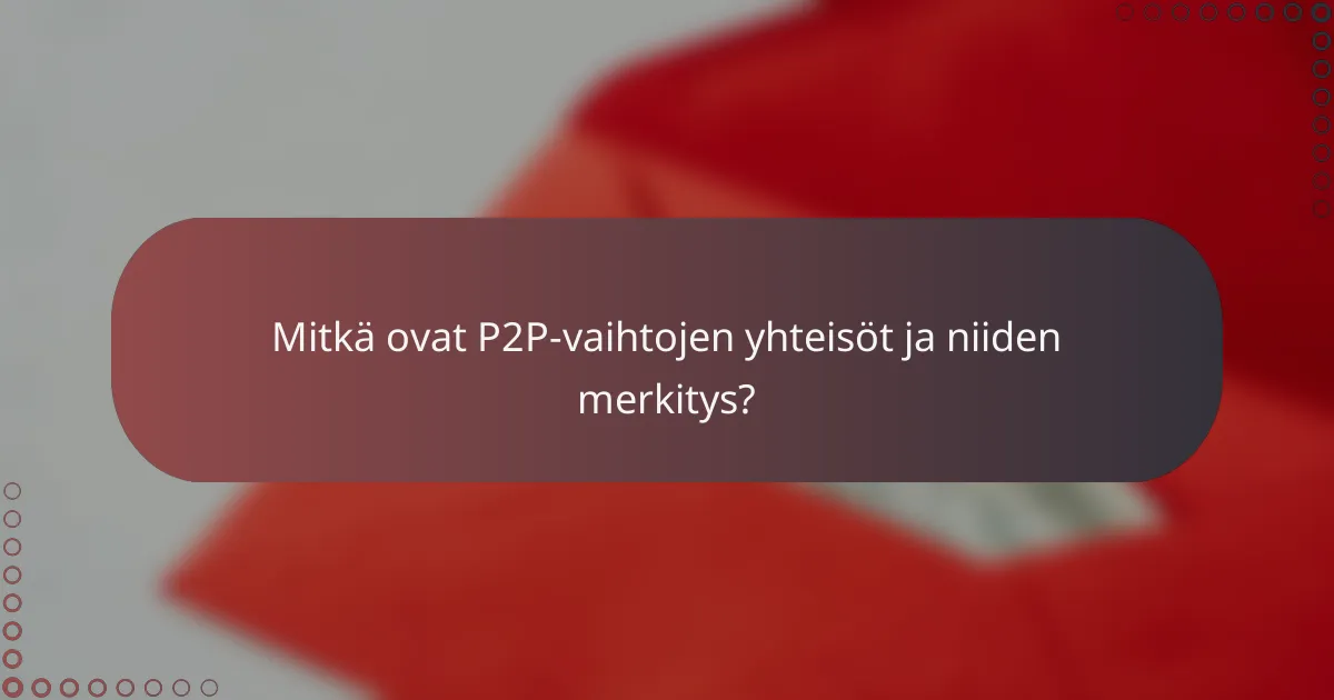 Mitkä ovat P2P-vaihtojen yhteisöt ja niiden merkitys?