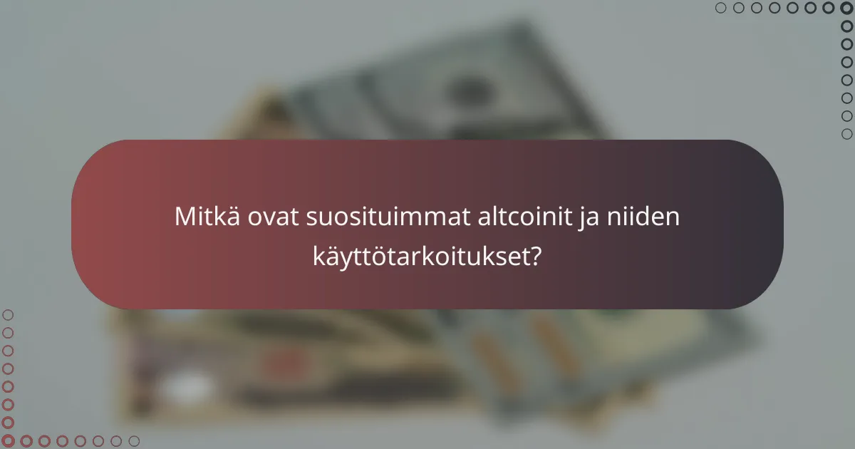 Mitkä ovat suosituimmat altcoinit ja niiden käyttötarkoitukset?