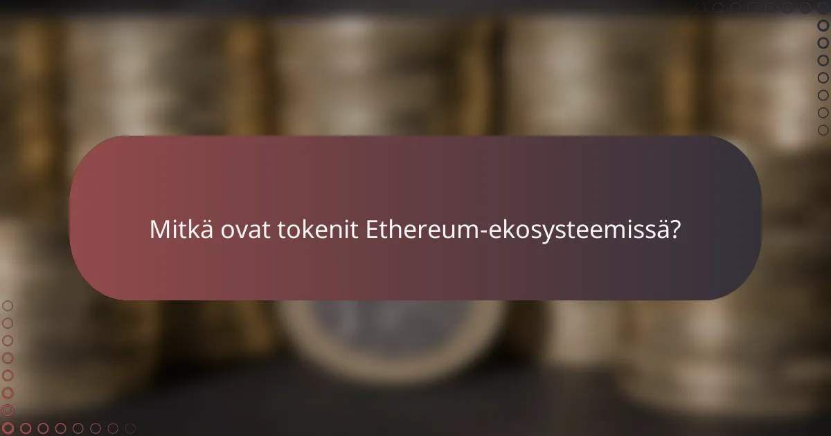 Mitkä ovat tokenit Ethereum-ekosysteemissä?