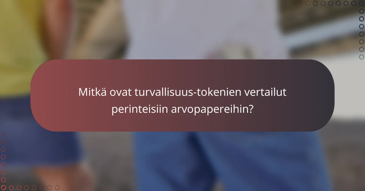 Mitkä ovat turvallisuus-tokenien vertailut perinteisiin arvopapereihin?