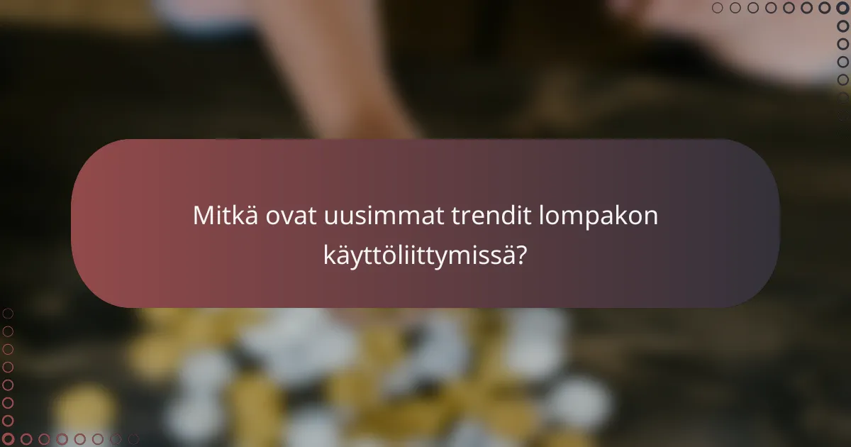 Mitkä ovat uusimmat trendit lompakon käyttöliittymissä?