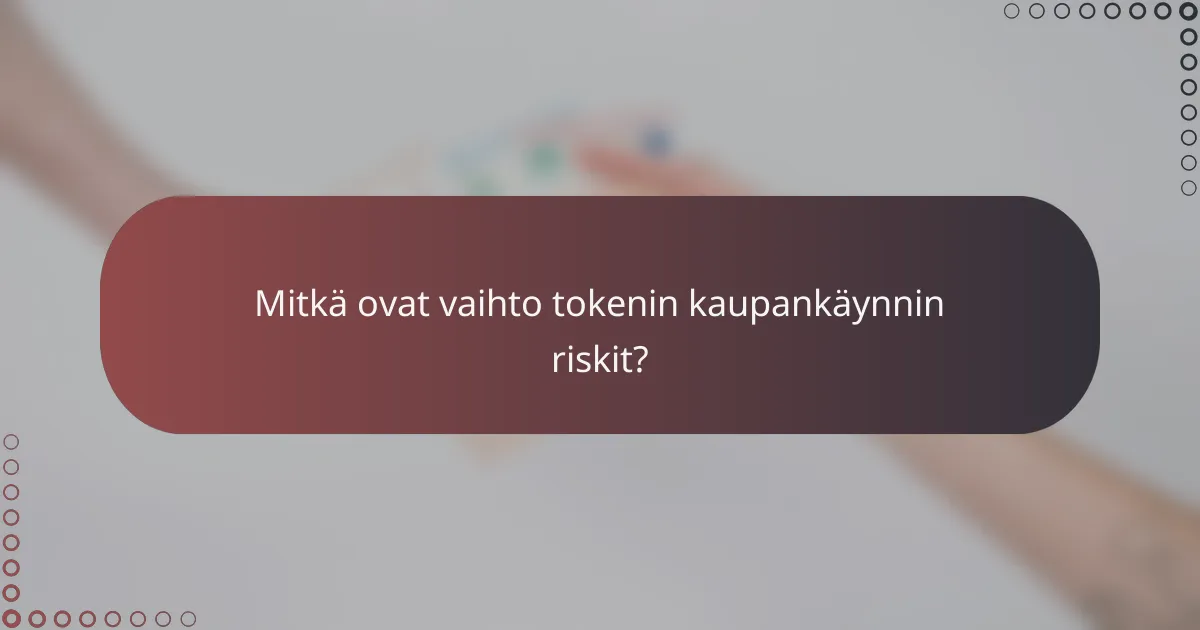 Mitkä ovat vaihto tokenin kaupankäynnin riskit?